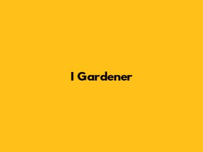 I Gardener