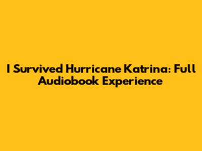 I Survived Hurricane Katrina: Full Audiobook Experience
