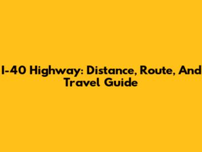 I-40 Highway: Distance, Route, And Travel Guide
