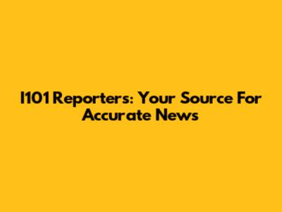I101 Reporters: Your Source For Accurate News