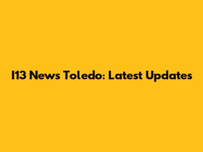 I13 News Toledo: Latest Updates