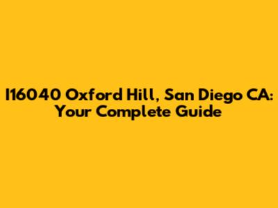 I16040 Oxford Hill, San Diego CA: Your Complete Guide