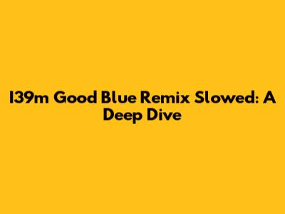 I39m Good Blue Remix Slowed: A Deep Dive
