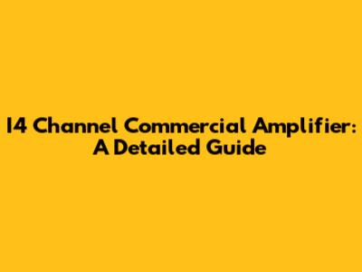I4 Channel Commercial Amplifier: A Detailed Guide