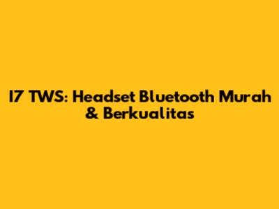 I7 TWS: Headset Bluetooth Murah & Berkualitas