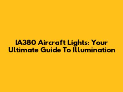 IA380 Aircraft Lights: Your Ultimate Guide To Illumination