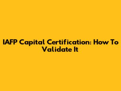 IAFP Capital Certification: How To Validate It