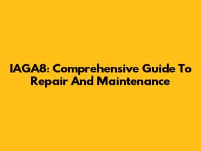 IAGA8: Comprehensive Guide To Repair And Maintenance