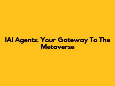 IAI Agents: Your Gateway To The Metaverse