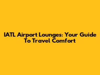 IATL Airport Lounges: Your Guide To Travel Comfort