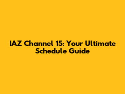 IAZ Channel 15: Your Ultimate Schedule Guide