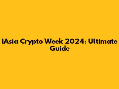 IAsia Crypto Week 2024: Ultimate Guide