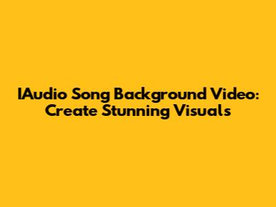 IAudio Song Background Video: Create Stunning Visuals