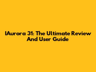 IAurora 31: The Ultimate Review And User Guide