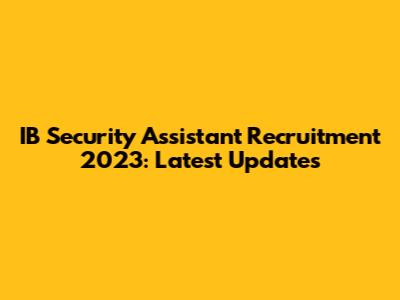 IB Security Assistant Recruitment 2023: Latest Updates