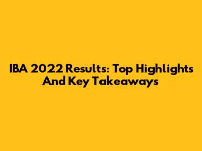 IBA 2022 Results: Top Highlights And Key Takeaways