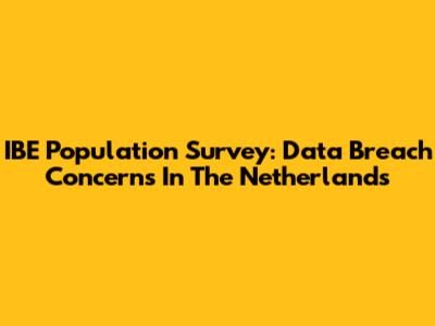 IBE Population Survey: Data Breach Concerns In The Netherlands