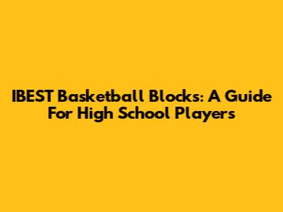IBEST Basketball Blocks: A Guide For High School Players