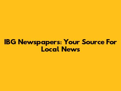 IBG Newspapers: Your Source For Local News