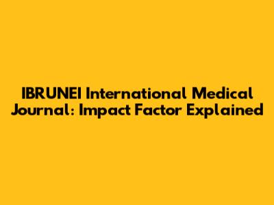 IBRUNEI International Medical Journal: Impact Factor Explained