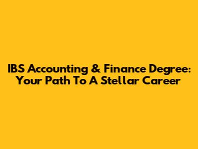 IBS Accounting & Finance Degree: Your Path To A Stellar Career