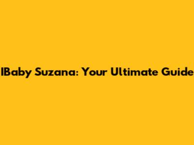 IBaby Suzana: Your Ultimate Guide
