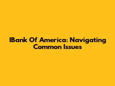 IBank Of America: Navigating Common Issues