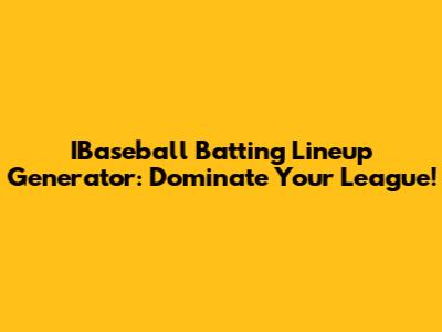 IBaseball Batting Lineup Generator: Dominate Your League!
