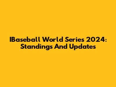 IBaseball World Series 2024: Standings And Updates