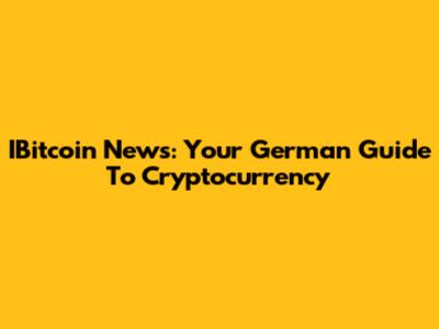 IBitcoin News: Your German Guide To Cryptocurrency