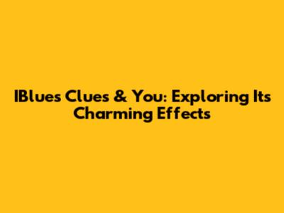 IBlue's Clues & You: Exploring Its Charming Effects