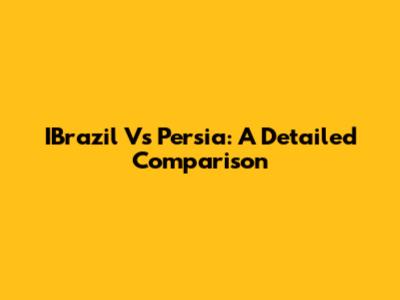 IBrazil Vs Persia: A Detailed Comparison