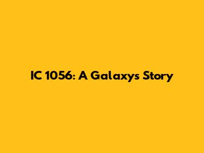 IC 1056: A Galaxy's Story