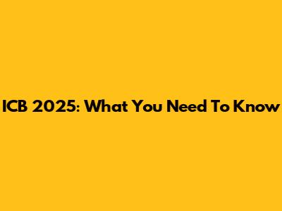 ICB 2025: What You Need To Know
