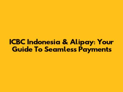 ICBC Indonesia & Alipay: Your Guide To Seamless Payments
