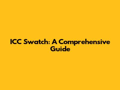 ICC Swatch: A Comprehensive Guide