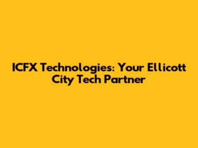 ICFX Technologies: Your Ellicott City Tech Partner