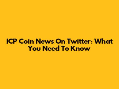 ICP Coin News On Twitter: What You Need To Know