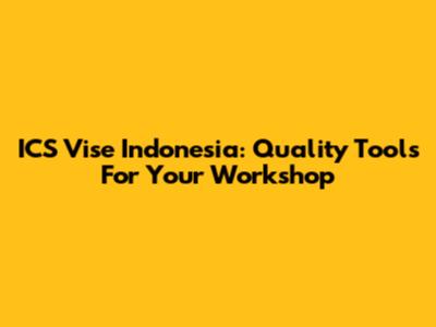ICS Vise Indonesia: Quality Tools For Your Workshop