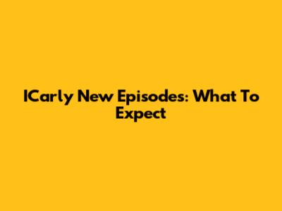 ICarly New Episodes: What To Expect