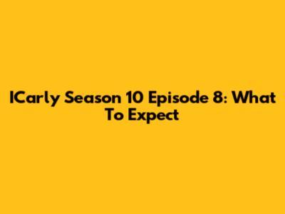 ICarly Season 10 Episode 8: What To Expect