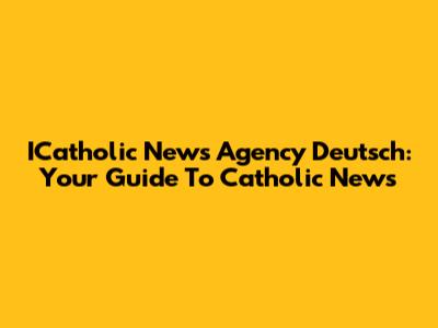 ICatholic News Agency Deutsch: Your Guide To Catholic News
