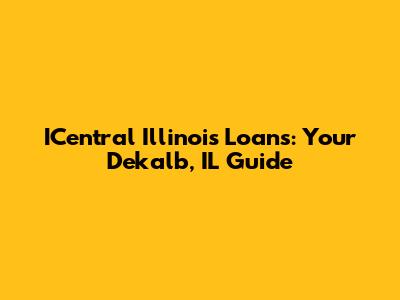 ICentral Illinois Loans: Your Dekalb, IL Guide