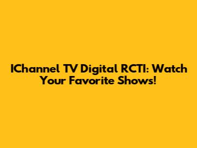 IChannel TV Digital RCTI: Watch Your Favorite Shows!