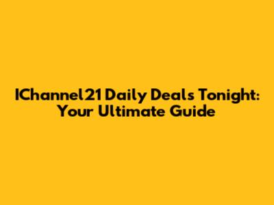 IChannel21 Daily Deals Tonight: Your Ultimate Guide