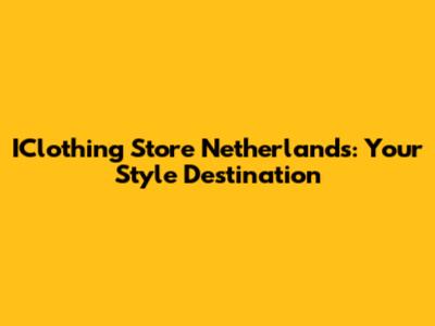IClothing Store Netherlands: Your Style Destination