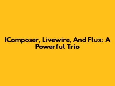 IComposer, Livewire, And Flux: A Powerful Trio