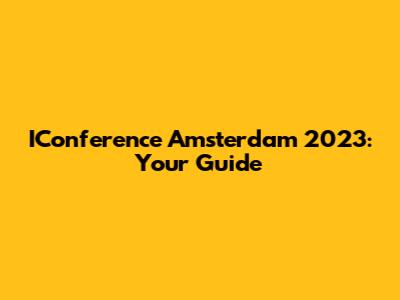 IConference Amsterdam 2023: Your Guide