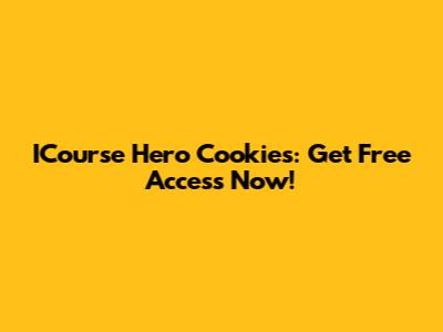 ICourse Hero Cookies: Get Free Access Now!