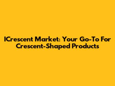 ICrescent Market: Your Go-To For Crescent-Shaped Products